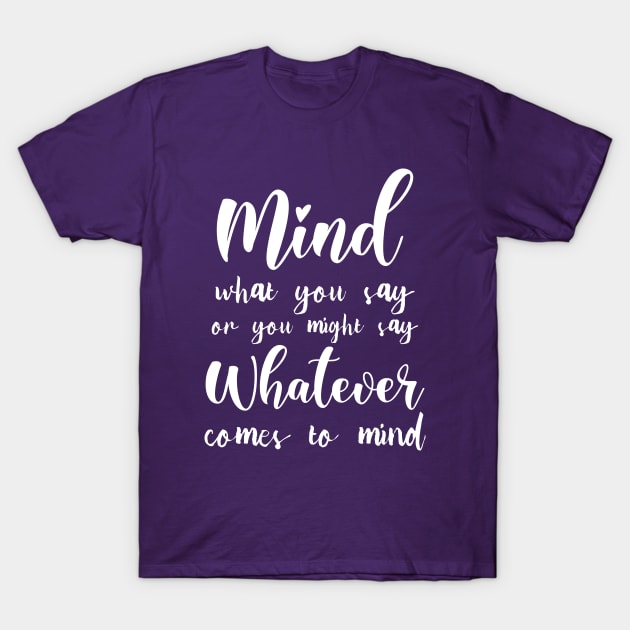 Mind what you say or you might say whatever comes to mind | Mindset Quotes T-Shirt by FlyingWhale369